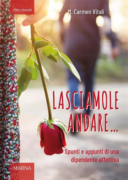 Lasciamole andare... Spunti e appunti di una dipendente affettiva - M. Carmen Vitali - ebook