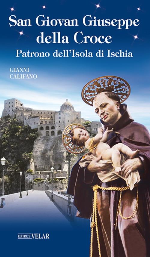 San Giovan Giuseppe della Croce. Patrono dell’Isola di Ischia. Ediz. illustrata - Gianni Califano - copertina