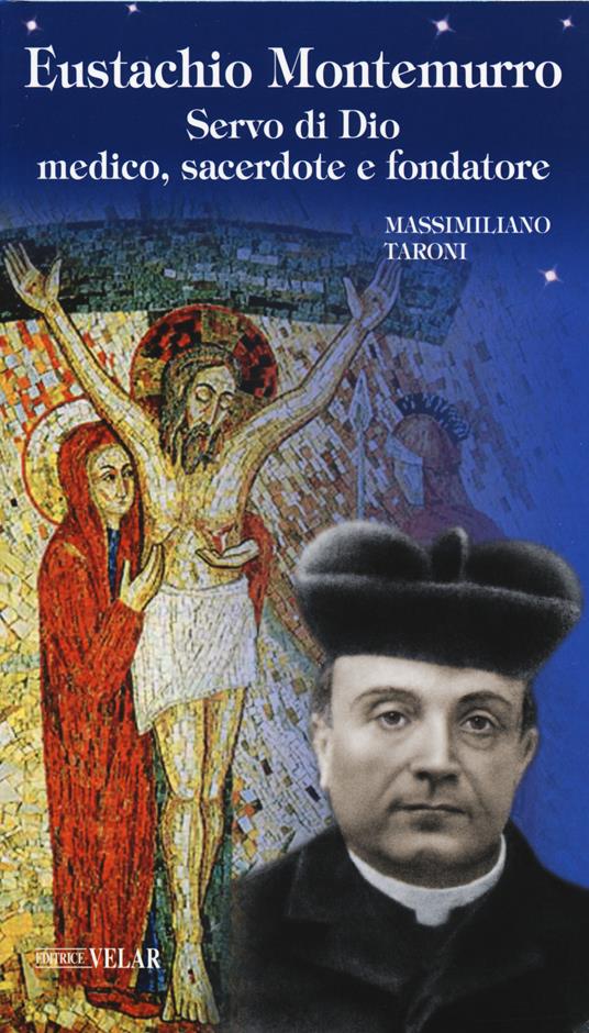 Eustachio Montemurro. Servo di Dio, medico, sacerdote e fondatore - Massimiliano Taroni - copertina