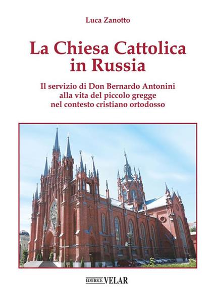 La chiesa cattolica in Russia. Il servizio di don Bernardo Antonini alla vita del piccolo gregge nel contesto cristiano ortodosso - Luca Zanotto - ebook