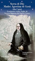 Serva di Dio Madre Agostina di Gesù Ida Cassi. Fondatrice delle Figlie di Nostra Signora del Sacro Cuore