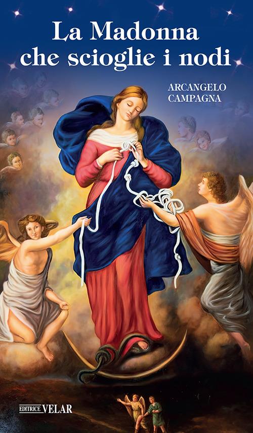 La Madonna che scioglie i nodi - Arcangelo Campagna - Libro - Velar - Blu.  Messaggeri d'amore | IBS