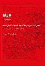 Sarei felice di poter rimanere qui fino alla fine. Lettere dallla Cina (1947-1991)