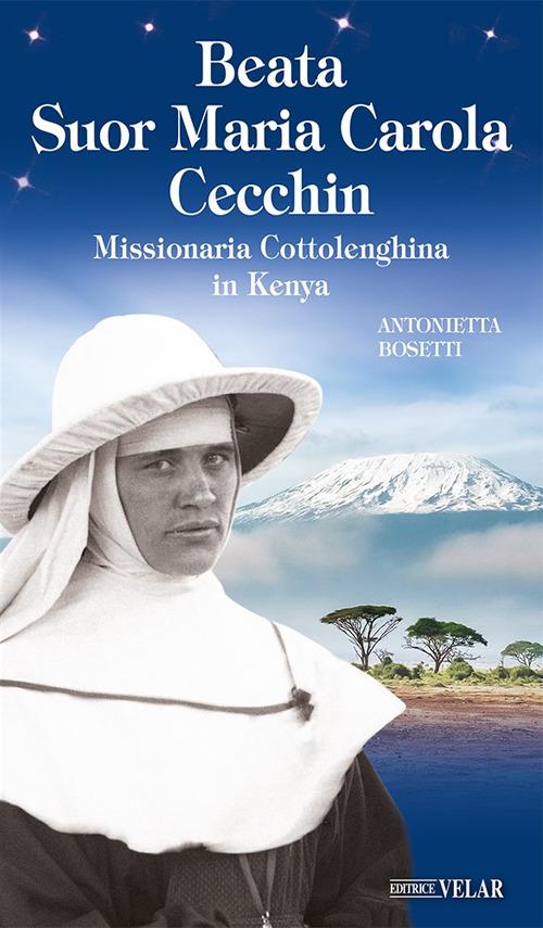 Beata suor Maria Carola Cecchin. Missionaria Cottolenghina in Kenya. Ediz. illustrata - Antonietta Bosetti - copertina