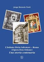 L'Istituto Divin Salvatore. Roma (Opera Don Orione). Una storia centenaria