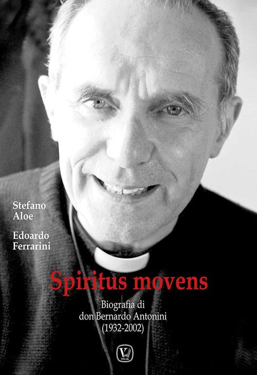 Spiritus Movens. Biografia di don Bernardo Antonini (1932-2002) - Stefano Aloe,Edoardo Ferrarini - copertina