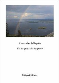 Via da quest'ultimo grano - Alessandro Pellegatta - copertina