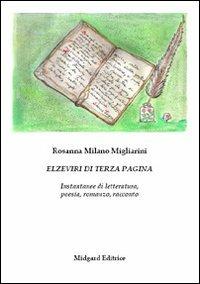 Elzeviri di terza pagina. Istantanee di letteratura, poesia, romanzo, racconto - Rosanna Milano Migliarini - copertina