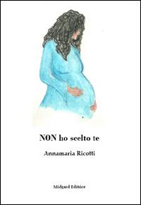 Non ho scelto te - Annamaria Ricotti - copertina