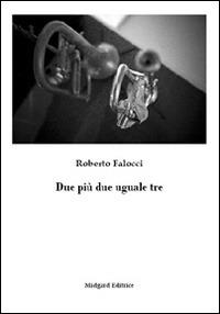 Due più due uguale tre - Roberto Falocci - copertina