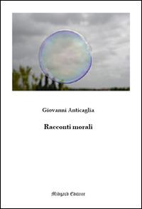 Racconti morali - Giovanni Anticaglia - copertina