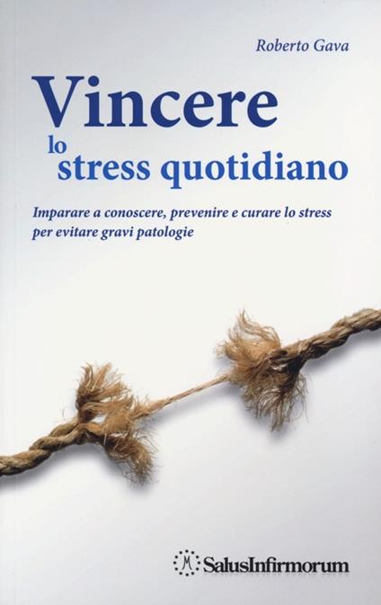 Vincere lo stress quotidiano. Imparare a conoscere, prevenire e curare lo stress per evitare gravi patologie - Roberto Gava - copertina