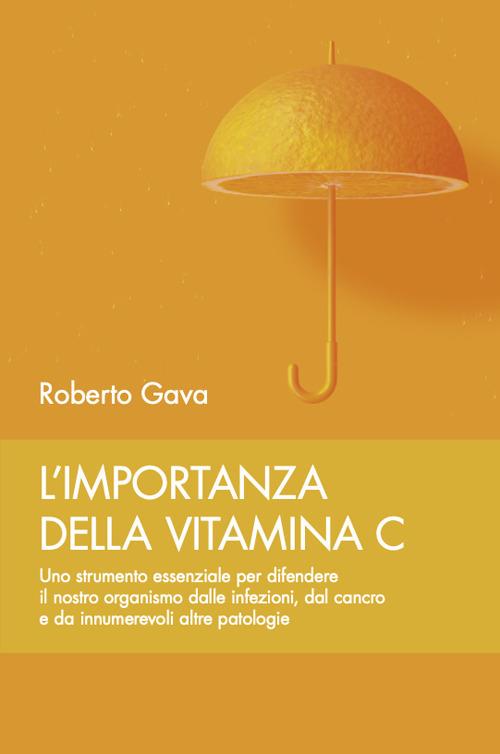 L' importanza della vitamina C. Uno strumento essenziale per difendere il  nostro organismo dalle infezioni, dal cancro e da innumerevoli altre  patologie - Roberto Gava - Libro - Salus Infirmorum - | IBS