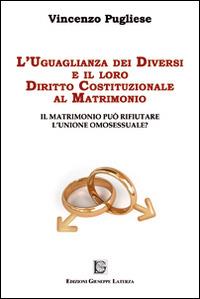 L' uguaglianza dei diversi e il loro diritto costituzionale al matrimonio. Il matrimonio può rifiutare l'unione omosessuale? - Vincenzo Pugliese - copertina