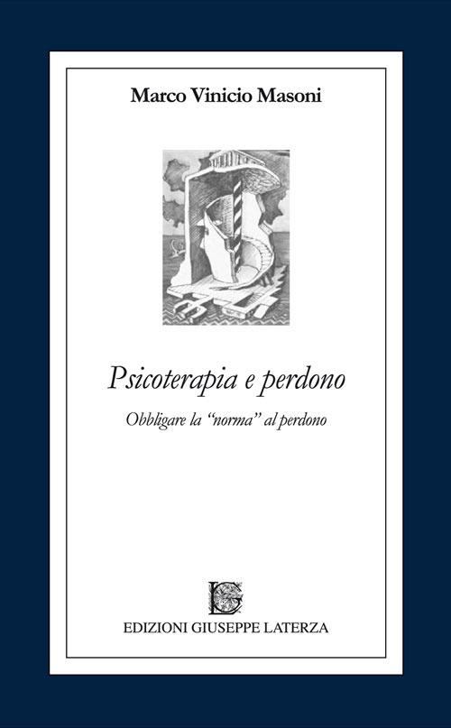 Psicoterapia e perdono. Obbligare la norma al perdono - Marco Vinicio Masoni - copertina