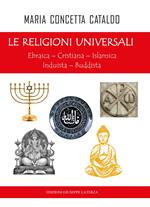 Le religioni universali. Ebraica. Cristiana. Islamica. Induista. Buddista