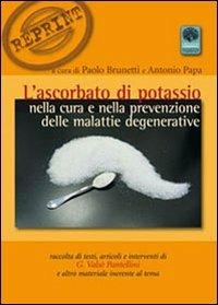 L' ascorbato di potassio nella cura e nella prevenzione delle malattie  degenerative - Gianfrancesco Valsé Pantellini - Libro - Andromeda - Reprint  | IBS