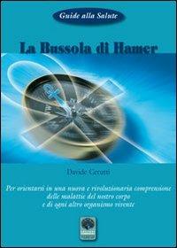 La bussola di Hamer. Per orientarsi in una nuova e rivoluzionaria comprensione delle malattie del nostro corpo e di ogni altro organismo vivente - Davide Cerutti - copertina