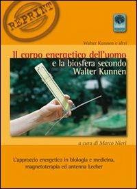 Il corpo energetico dell'uomo e la biosfera secondo Walter Kunnen. L'approccio energetico in biologia e medicina - Walter Kunnen - copertina