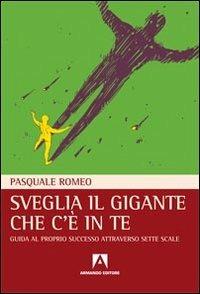 Sveglia il gigante che c'è in te. Guida al proprio successo attraverso sette scale - Pasquale Romeo - copertina