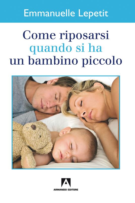 Come riposarsi quando si ha un bambino piccolo - Emmanuelle Lepetit,S. Iacometti - ebook