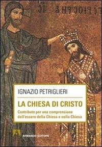 La Chiesa di Cristo. Contributo per una comprensione dell'essere della Chiesa e nella Chiesa - Ignazio Petriglieri - copertina