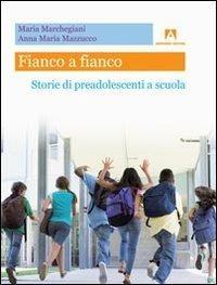 Fianco a fianco. Storie di preadolescenti a scuola - Maria Marchegiani,Anna M. Mazzucco - copertina