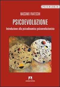 Libro Psicoevoluzione. Introduzione alla psicodinamica psicoevoluzionista Massimo Frateschi