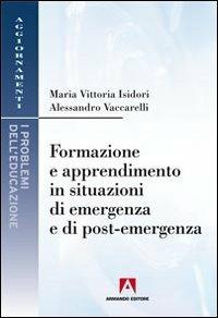 Formazione e apprendimento in situazioni di emergenza e di post-emergenza - Maria Vittoria Isidori,Alessandro Vaccarelli - copertina