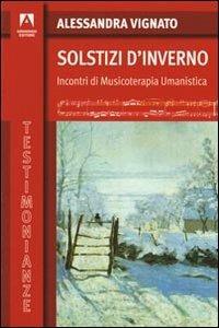 Solstizi d'inverno. Incontri di musicoterapia umanistica - Alessandra Vignato - copertina