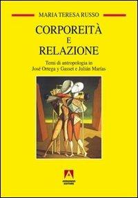 Corporeità e relazione. Temi di antropologia in José Ortega y Gasset e Juliàn Marìas - Maria Teresa Russo - copertina