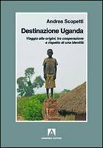 Destinazione Uganda. Viaggio alle origini, tra cooperazione e rispetto di una identità