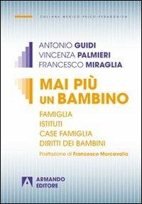 Mai più un bambino. Famiglia istituti case famiglia diritti dei bambini - Antonio Guidi,Vincenza Palmieri,Francesco Miraglia - copertina