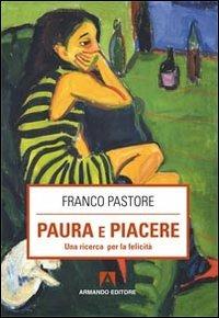 Paura e piacere. Una ricerca per la felicità - Franco Pastore - copertina