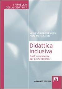 Didattica inclusiva. Quali competenze per gli insegnanti? - Lucia Chiappetta Cajola,Anna Maria Ciraci - copertina