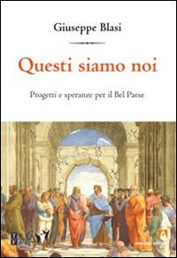 Questi siamo noi. Progetti e speranza per il Bel Paese - Giuseppe Blasi - copertina