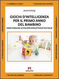 Giochi d'intelligenza per il primo anno del bambino. Come sviluppare lo sviluppo intellettivo di tuo figlio - Jackie Silberg - copertina