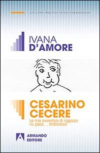 Cesarino Cecere. Vita e avventure di un ragazzo diversamente abile - Ivana D'Amore - copertina