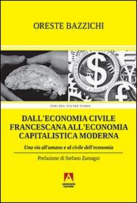 Dall'economia civile francescana all'economia capitalistica moderna. Una via all'umano e al civile dell'economia - Oreste Bazzichi - copertina