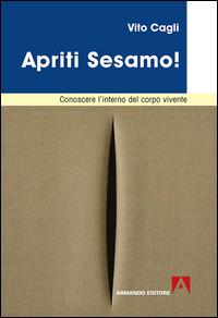 Apriti sesamo! Conoscere l'interno del corpo vivente - Vito Cagli - copertina