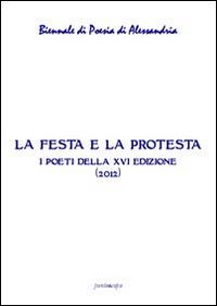La festa e la protesta. Atti della 16° Biennale di poesia di Alessandria - copertina