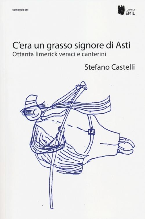 C'era un grasso signore di Asti. Ottanta limerick veraci e canterini - Stefano Castelli - copertina