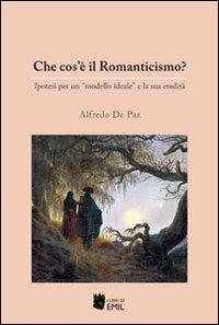 Che cos'è il Romanticismo? Ipotesi per un «modello ideale» e la sua eredità - Alfredo De Paz - copertina