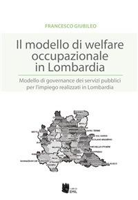 Il modello di welfare occupazionale in Lombardia. Modello di governance dei servizi pubblici per l'impiego realizzati in Lombardia - Francesco Giubileo - ebook