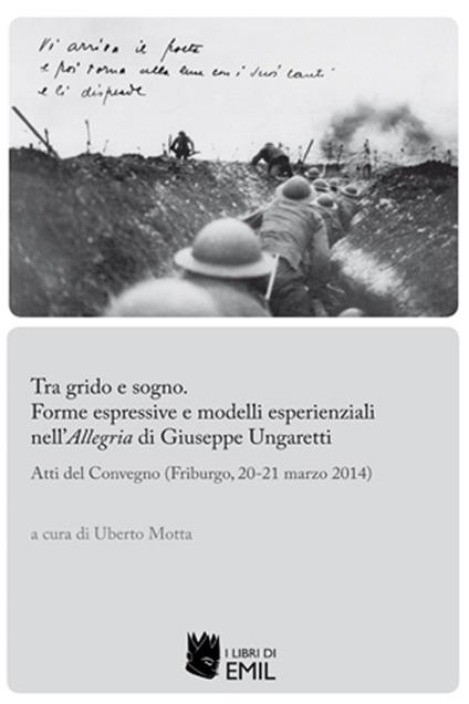 Tra grido e sogno. Forme espressive e modelli esperienziali nell'Allegria di Giuseppe Ungaretti. Atti del Convegno (Friburgo, 20-21 marzo 2014) - copertina