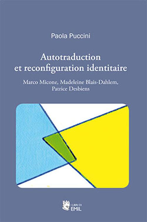 Autotraduction et reconfiguration identitaire. Marco Micone, Madeleine Blais-Dahlem, Patrice Desbiens - Paola Puccini - copertina