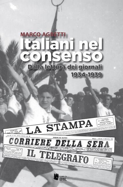 Italiani nel consenso. Dalla lettura dei giornali 1934-1939 - Marco Agretti - copertina