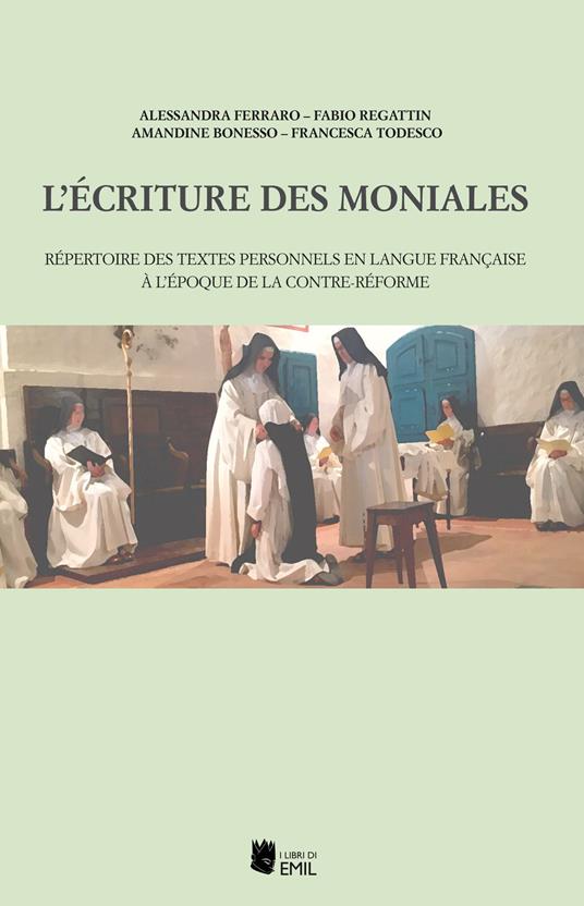 L'écriture des moniales. Répertoire des textes personnels en langue française à l’époque de la Contre-Réforme - Alessandra Ferraro,Fabio Regattin,Amandine Bonesso - copertina