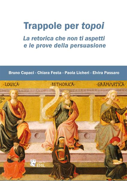 Trappole per topoi. La retorica che non ti aspetti e le prove della persuasione - Bruno Capaci,Chiara Festa,Paola Licheri - copertina