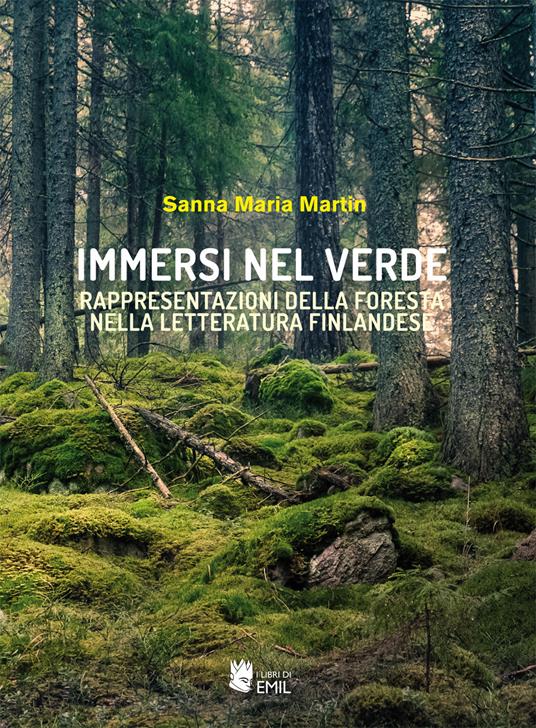 Immersi nel verde. Rappresentazioni della foresta nella letteratura finlandese - Sanna Maria Martin - copertina